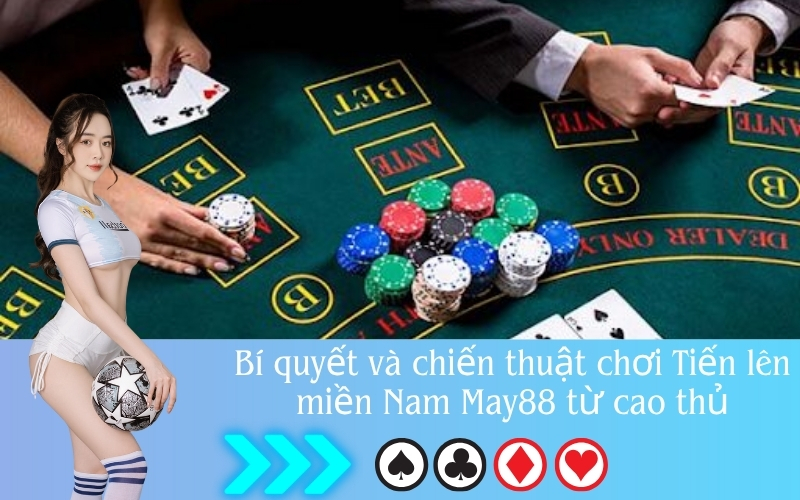 Bí quyết và chiến thuật chơi Tiến lên miền Nam May88 từ cao thủ