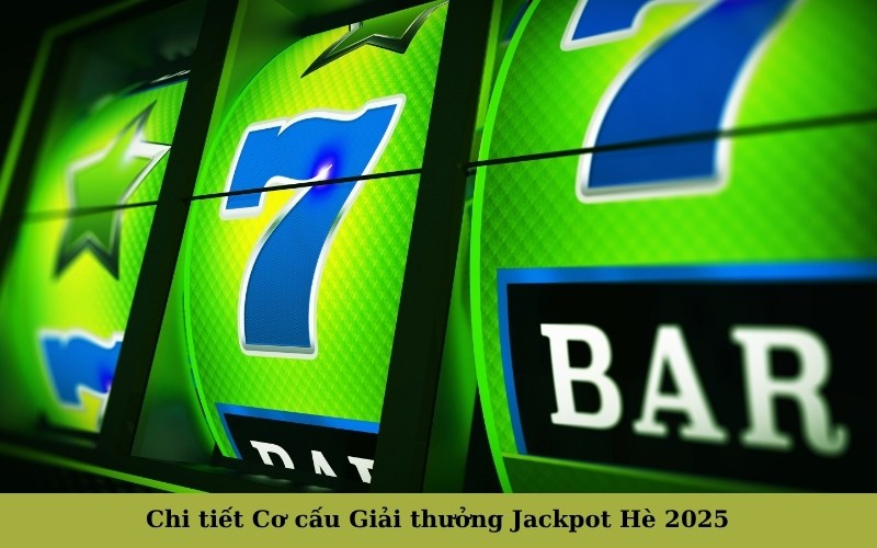 Chi tiết Cơ cấu Giải thưởng Jackpot Hè 2025