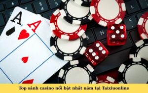 Top sảnh casino nổi bật nhất năm tại Taixiuonline