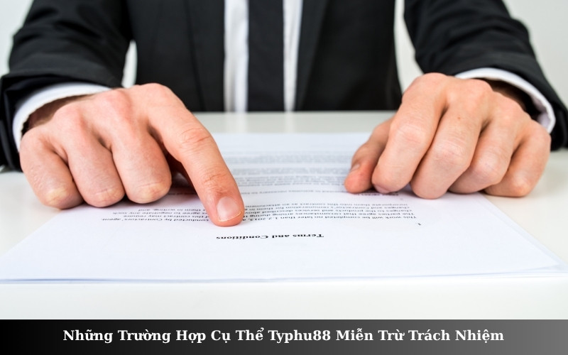 Những Trường Hợp Cụ Thể Typhu88 Miễn Trừ Trách Nhiệm